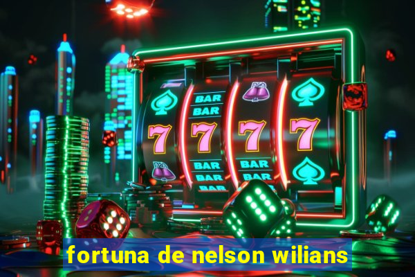 fortuna de nelson wilians